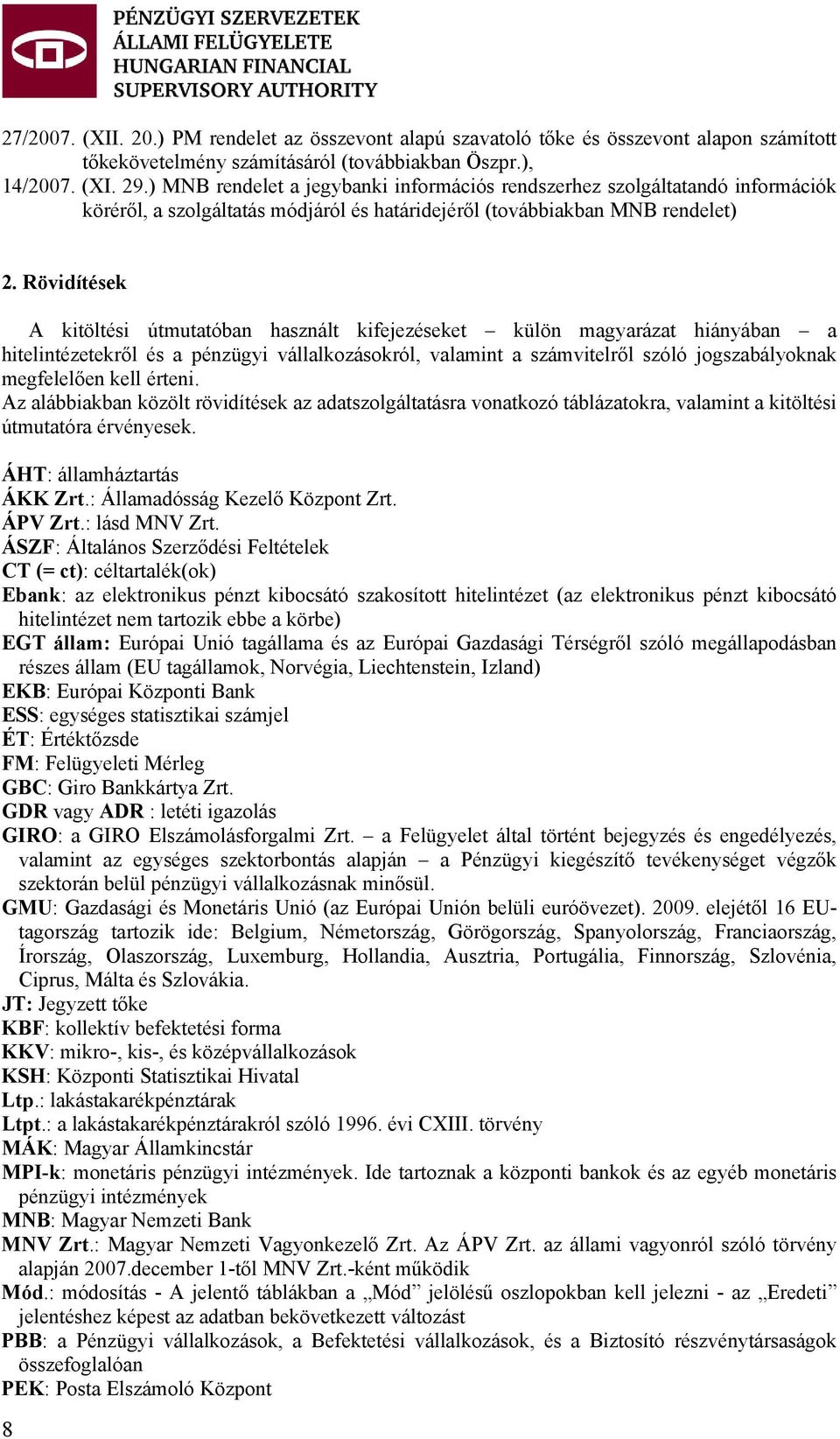 Rövidítések A kitöltési útmutatóban használt kifejezéseket külön magyarázat hiányában a hitelintézetekről és a pénzügyi vállalkozásokról, valamint a számvitelről szóló jogszabályoknak megfelelően