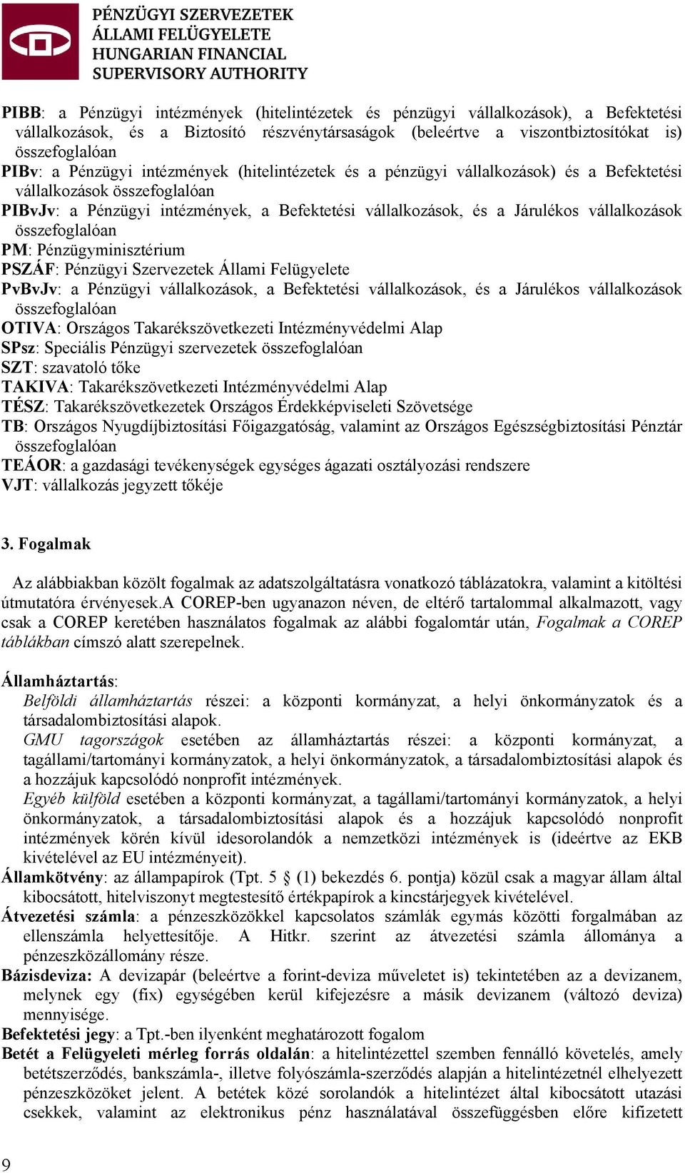 vállalkozások összefoglalóan PM: Pénzügyminisztérium PSZÁF: Pénzügyi Szervezetek Állami Felügyelete PvBvJv: a Pénzügyi vállalkozások, a Befektetési vállalkozások, és a Járulékos vállalkozások
