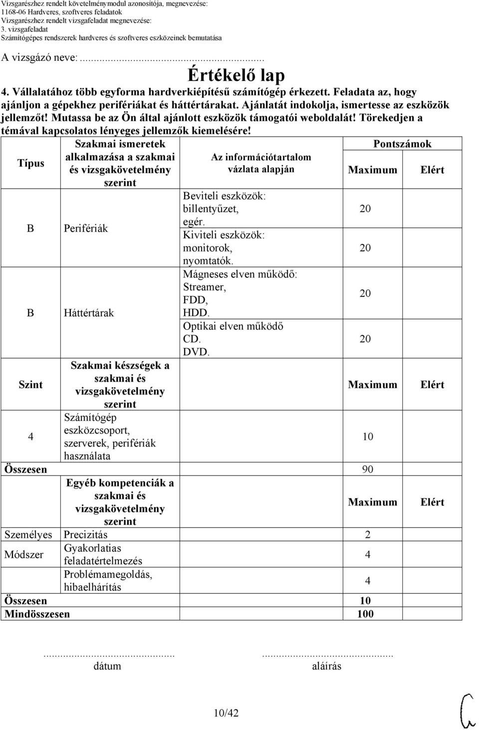 Szakmai ismeretek alkalmazása a szakmai Típus és Szint Perifériák Háttértárak Szakmai készségek a Számítógép eszközcsoport, szerverek, perifériák Az információtartalom vázlata alapján eviteli