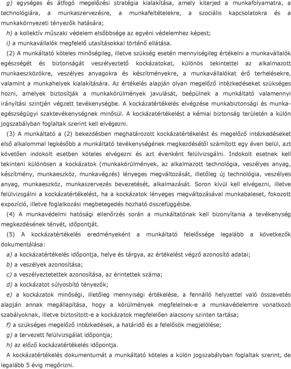 (2) A munkáltató köteles minőségileg, illetve szükség esetén mennyiségileg értékelni a munkavállalók egészségét és biztonságát veszélyeztető kockázatokat, különös tekintettel az alkalmazott