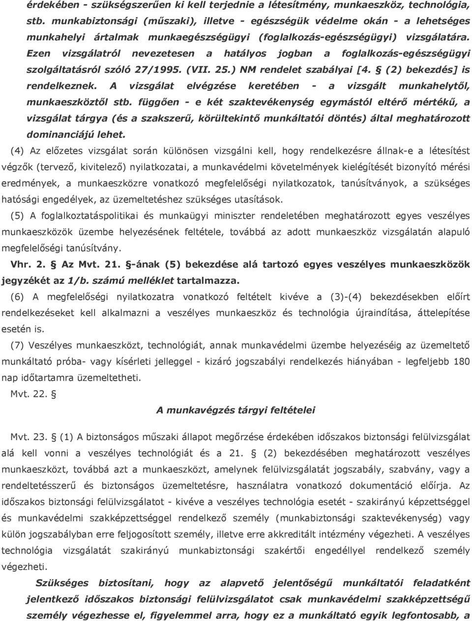 Ezen vizsgálatról nevezetesen a hatályos jogban a foglalkozás-egészségügyi szolgáltatásról szóló 27/1995. (VII. 25.) NM rendelet szabályai [4. (2) bekezdés] is rendelkeznek.