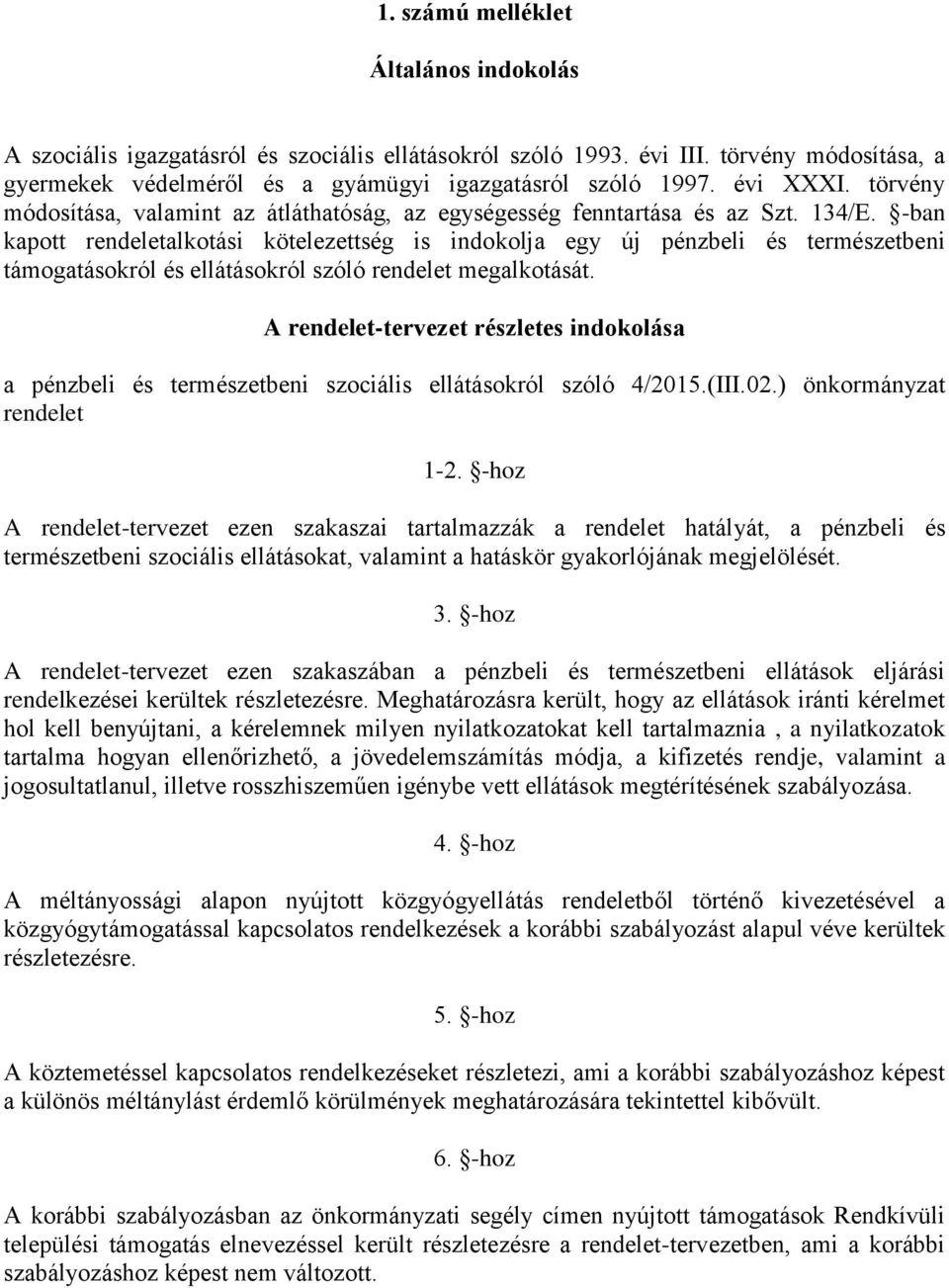 -ban kapott rendeletalkotási kötelezettség is indokolja egy új pénzbeli és természetbeni támogatásokról és ellátásokról szóló rendelet megalkotását.