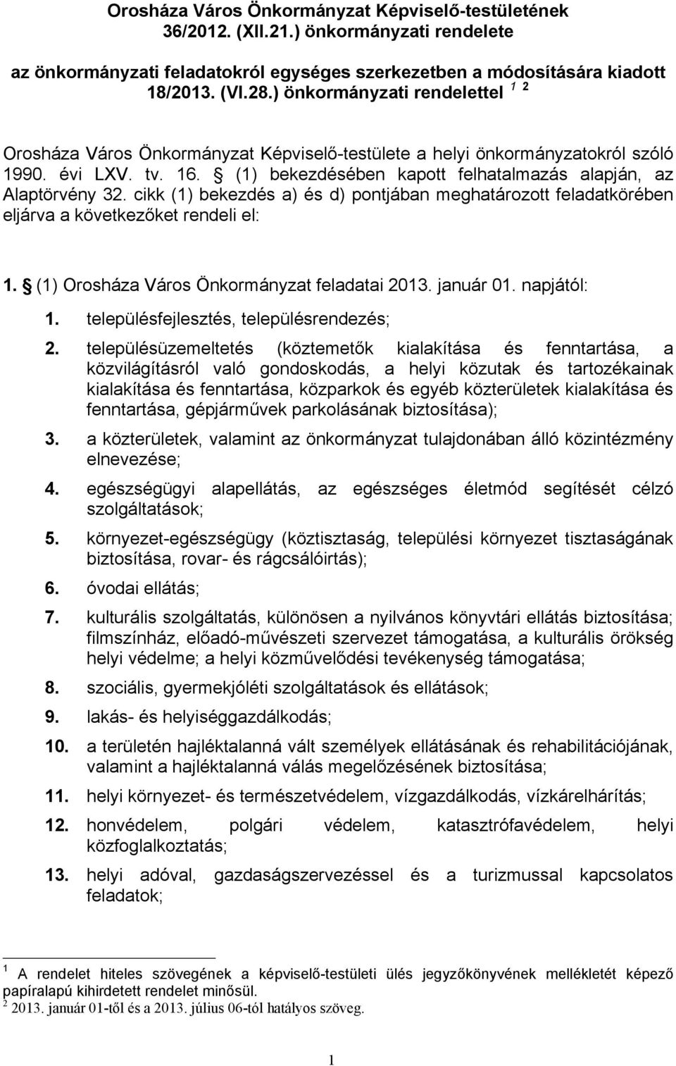 cikk (1) bekezdés a) és d) pontjában meghatározott feladatkörében eljárva a következőket rendeli el: 1. (1) Orosháza Város Önkormányzat feladatai 2013. január 01. napjától: 1.