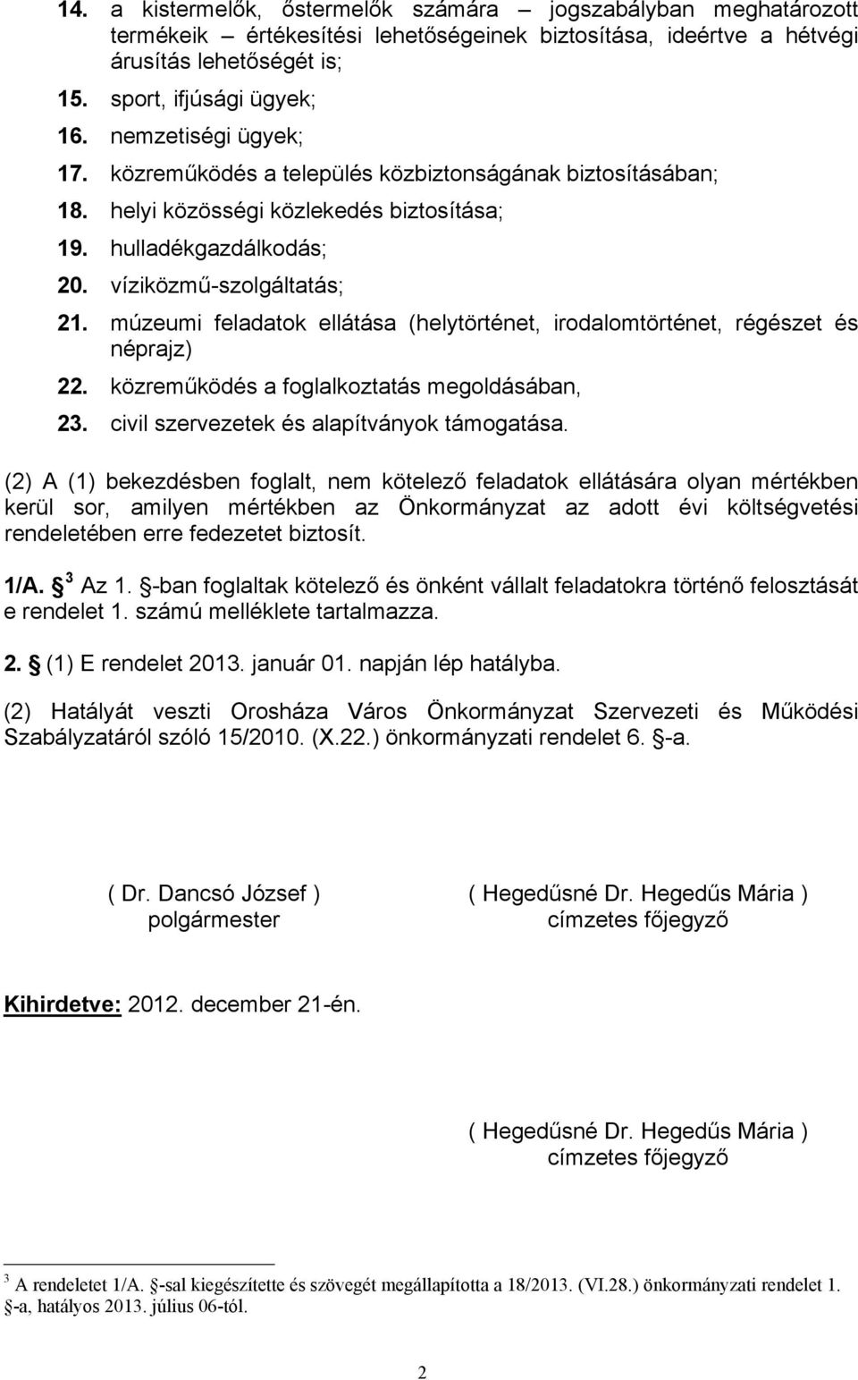 múzeumi feladatok ellátása (helytörténet, irodalomtörténet, régészet és néprajz) 22. közreműködés a foglalkoztatás megoldásában, 23. civil szervezetek és alapítványok támogatása.