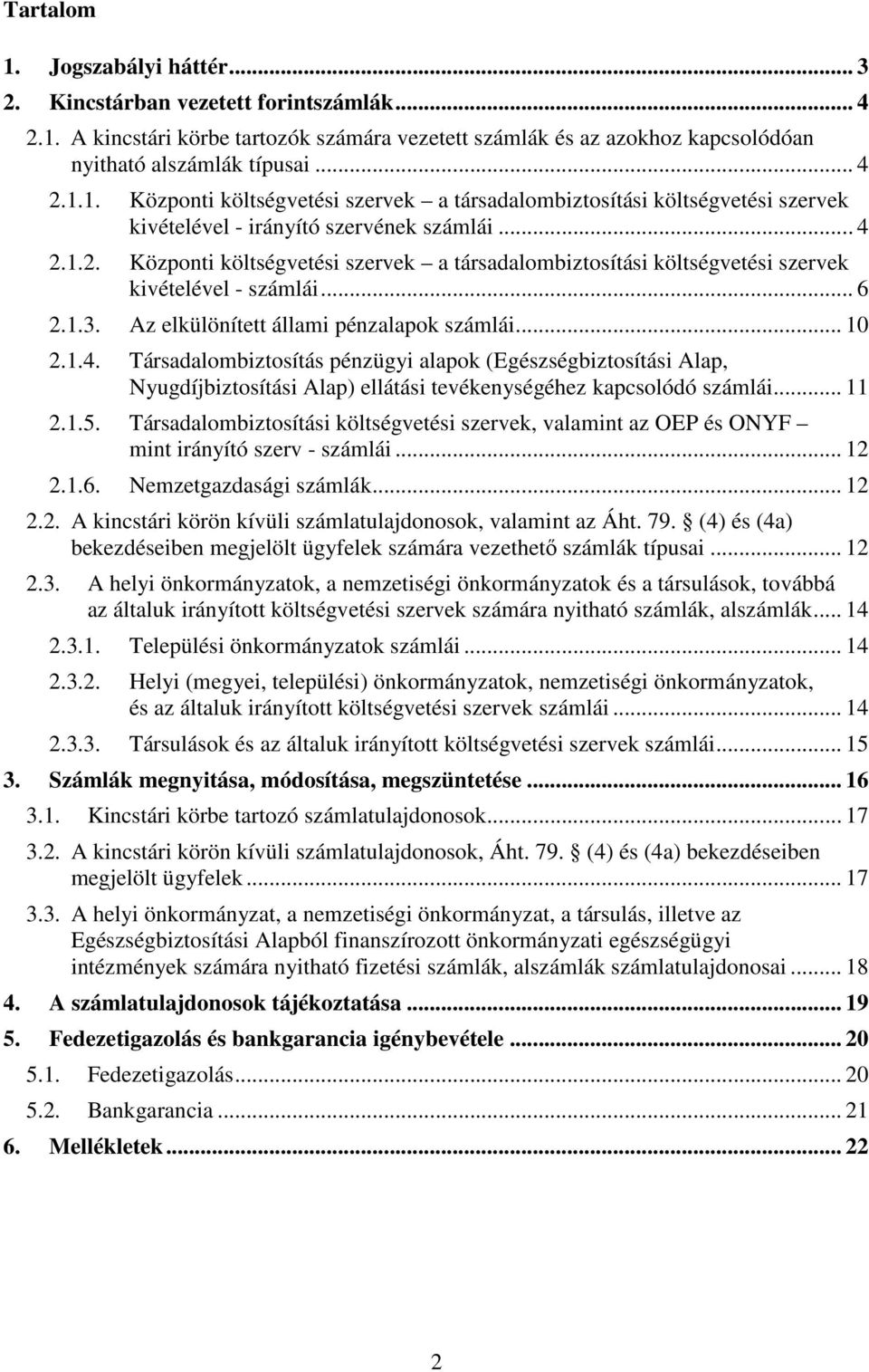 .. 11 2.1.5. Társadalombiztosítási költségvetési szervek, valamint az OEP és ONYF... mint irányító szerv - számlái... 12 2.1.6. Nemzetgazdasági számlák... 12 2.2. A kincstári körön kívüli számlatulajdonosok, valamint az Áht.