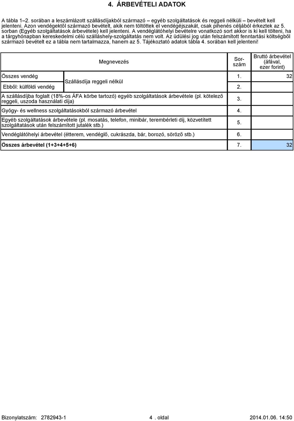 A vendéglátóhelyi bevételre vonatkozó sort akkor is ki kell tölteni, ha a tárgyhónapban kereskedelmi célú szálláshely-szolgáltatás nem volt.