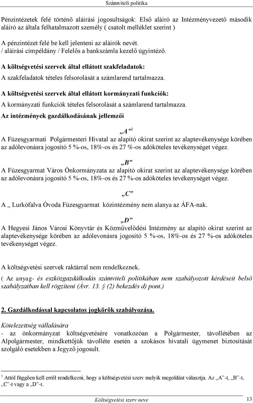 A költségvetési szervek által ellátott kormányzati funkciók: A kormányzati funkciók tételes felsorolását a számlarend tartalmazza.
