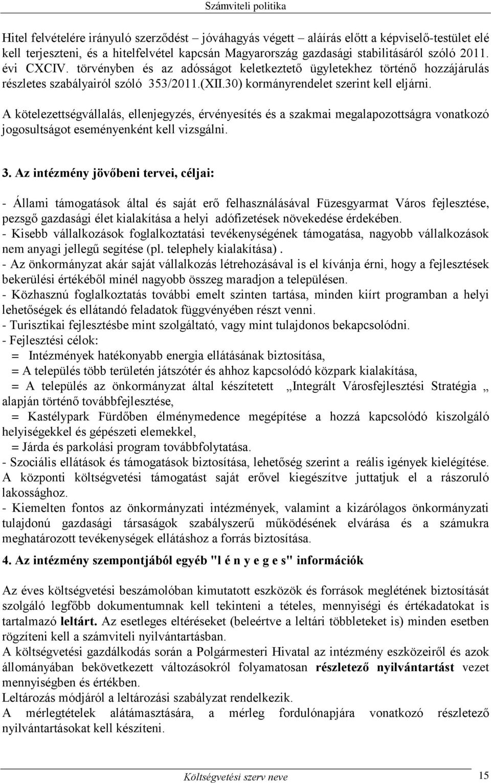 A kötelezettségvállalás, ellenjegyzés, érvényesítés és a szakmai megalapozottságra vonatkozó jogosultságot eseményenként kell vizsgálni. 3.
