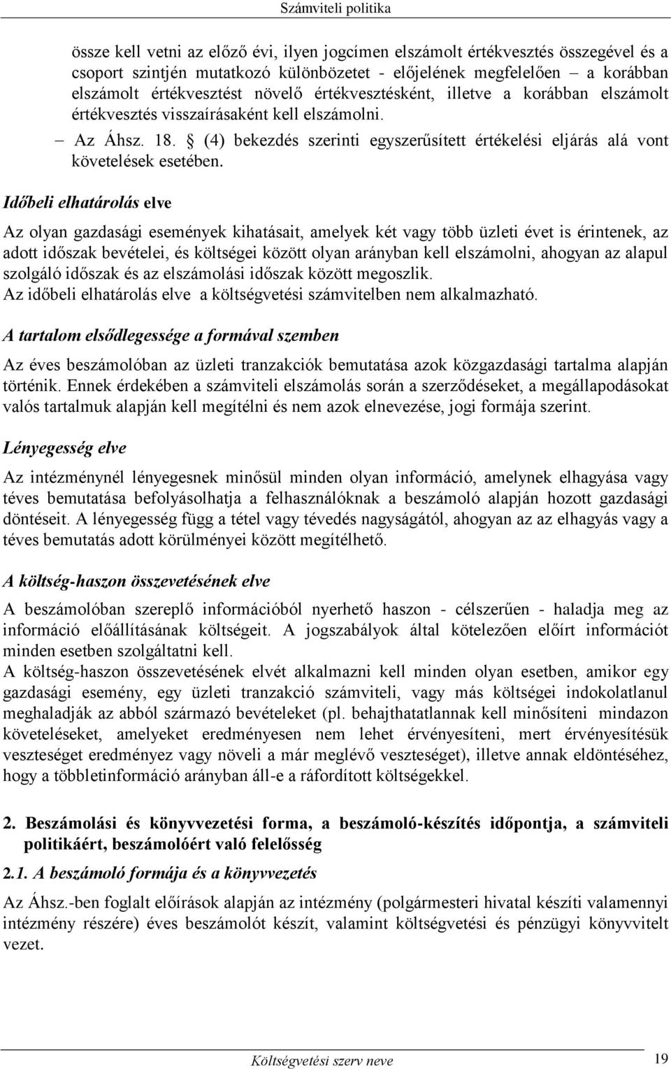 Időbeli elhatárolás elve Az olyan gazdasági események kihatásait, amelyek két vagy több üzleti évet is érintenek, az adott időszak bevételei, és költségei között olyan arányban kell elszámolni,