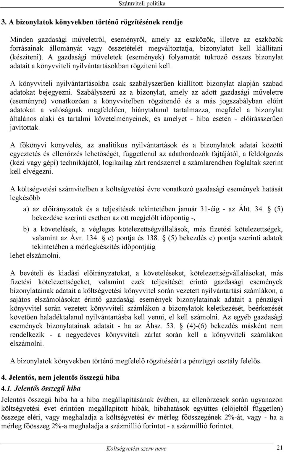 A könyvviteli nyilvántartásokba csak szabályszerűen kiállított bizonylat alapján szabad adatokat bejegyezni.