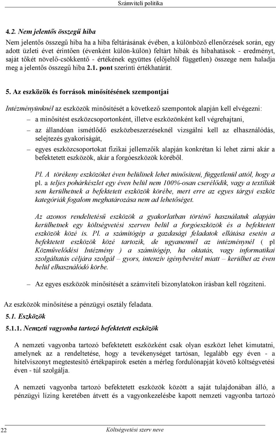 Az eszközök és források minősítésének szempontjai Intézményünknél az eszközök minősítését a következő szempontok alapján kell elvégezni: a minősítést eszközcsoportonként, illetve eszközönként kell