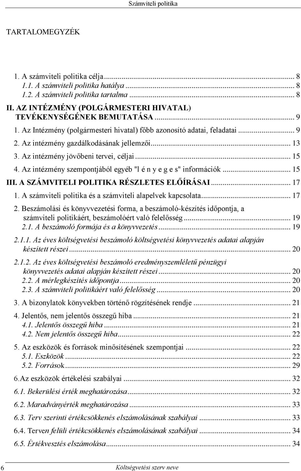 Az intézmény szempontjából egyéb "l é n y e g e s" információk... 15 III. A SZÁMVITELI POLITIKA RÉSZLETES ELŐÍRÁSAI... 17 1. A számviteli politika és a számviteli alapelvek kapcsolata... 17 2.