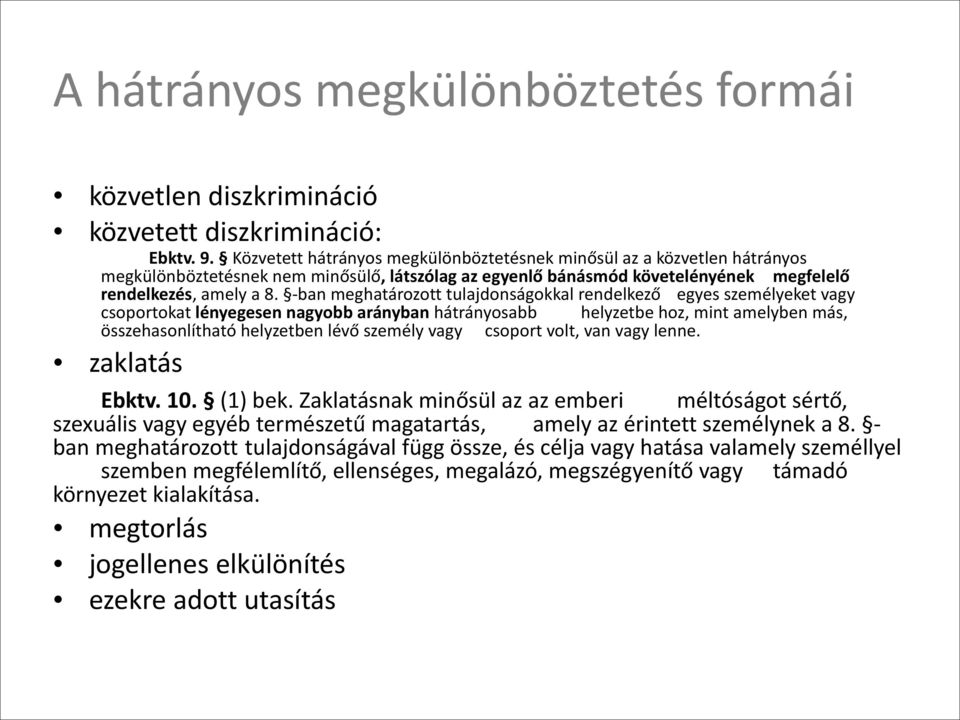 - ban meghatározott tulajdonságokkal rendelkező egyes személyeket vagy csoportokat lényegesen nagyobb arányban hátrányosabb helyzetbe hoz, mint amelyben más, összehasonlítható helyzetben lévő személy