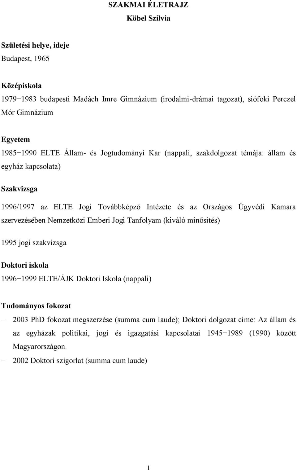 szervezésében Nemzetközi Emberi Jogi Tanfolyam (kiváló minősítés) 1995 jogi szakvizsga Doktori iskola 1996 1999 ELTE/ÁJK Doktori Iskola (nappali) Tudományos fokozat 2003 PhD fokozat