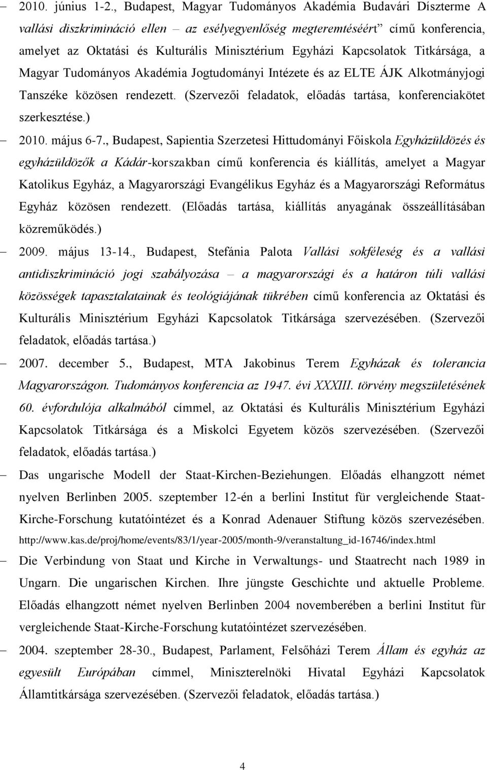 Kapcsolatok Titkársága, a Magyar Tudományos Akadémia Jogtudományi Intézete és az ELTE ÁJK Alkotmányjogi Tanszéke közösen rendezett.