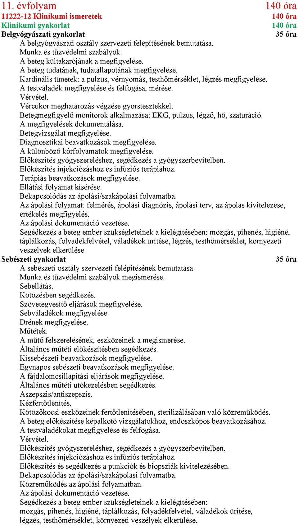 A testváladék megfigyelése és felfogása, mérése. Vércukor meghatározás végzése gyorstesztekkel. Betegmegfigyelő monitorok alkalmazása: EKG, pulzus, légző, hő, szaturáció.