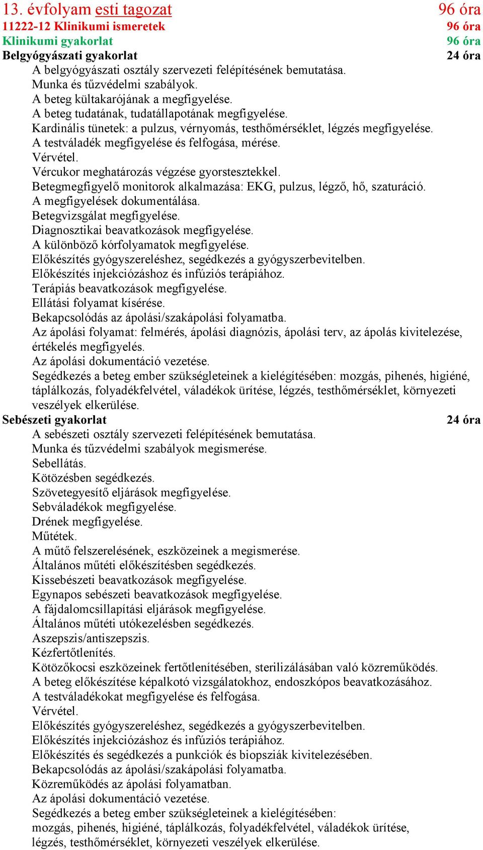 A testváladék megfigyelése és felfogása, mérése. Vércukor meghatározás végzése gyorstesztekkel. Betegmegfigyelő monitorok alkalmazása: EKG, pulzus, légző, hő, szaturáció.