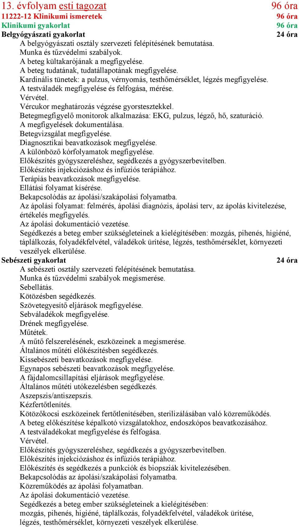 A testváladék megfigyelése és felfogása, mérése. Vércukor meghatározás végzése gyorstesztekkel. Betegmegfigyelő monitorok alkalmazása: EKG, pulzus, légző, hő, szaturáció.