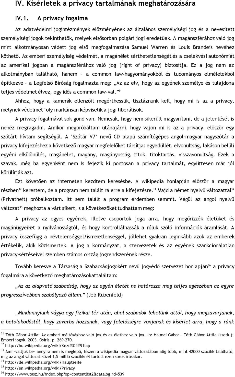 A magánszférához való jog mint alkotmányosan védett jog első megfogalmazása Samuel Warren és Louis Brandeis nevéhez köthető.