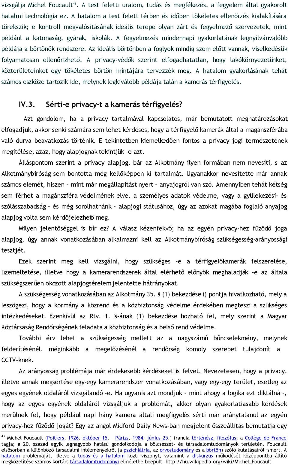 gyárak, iskolák. A fegyelmezés mindennapi gyakorlatának legnyilvánvalóbb példája a börtönök rendszere. Az ideális börtönben a foglyok mindig szem előtt vannak, viselkedésük folyamatosan ellenőrizhető.