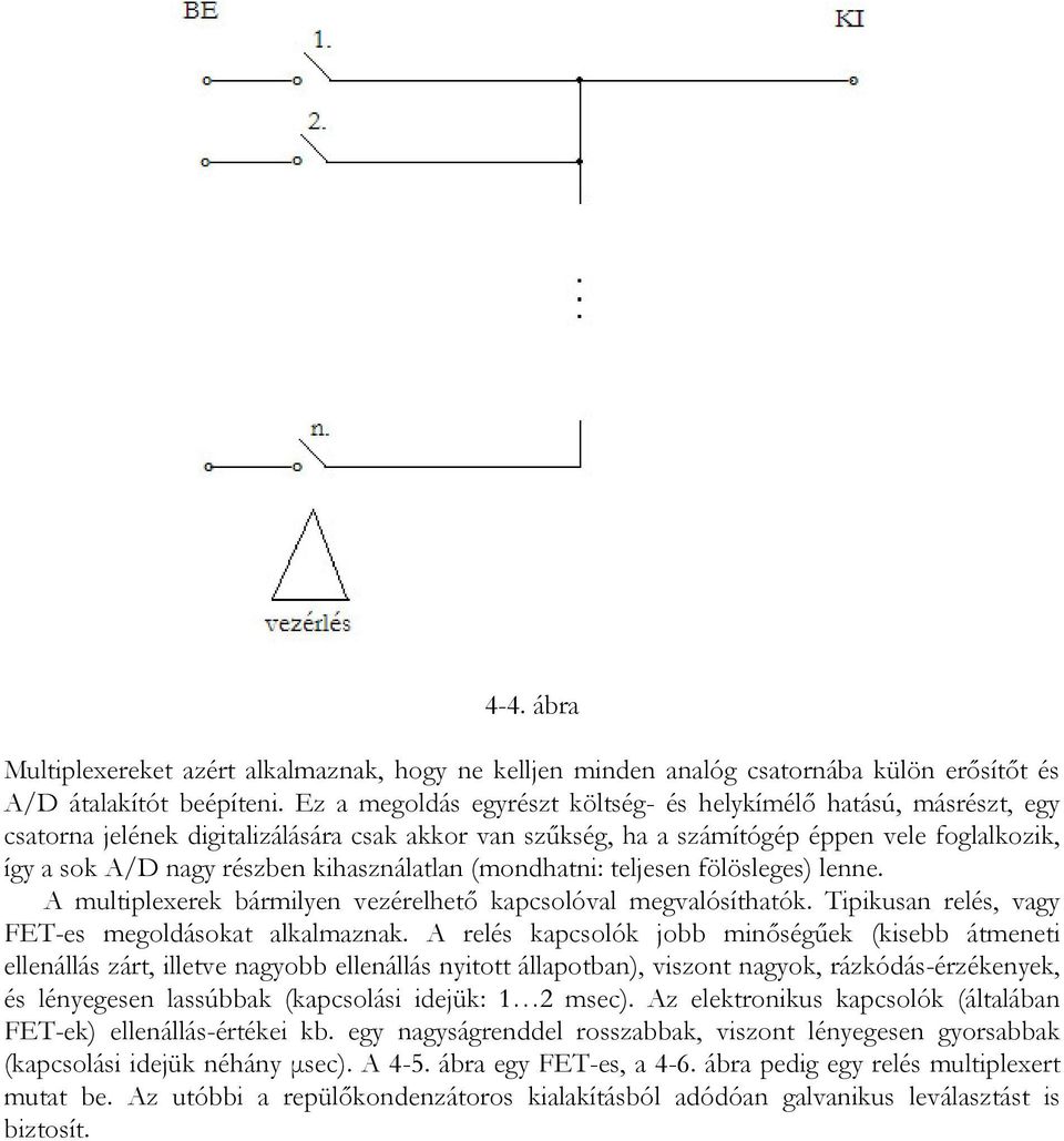 kihasználatlan (mondhatni: teljesen fölösleges) lenne. A multiplexerek bármilyen vezérelhető kapcsolóval megvalósíthatók. Tipikusan relés, vagy FET-es megoldásokat alkalmaznak.