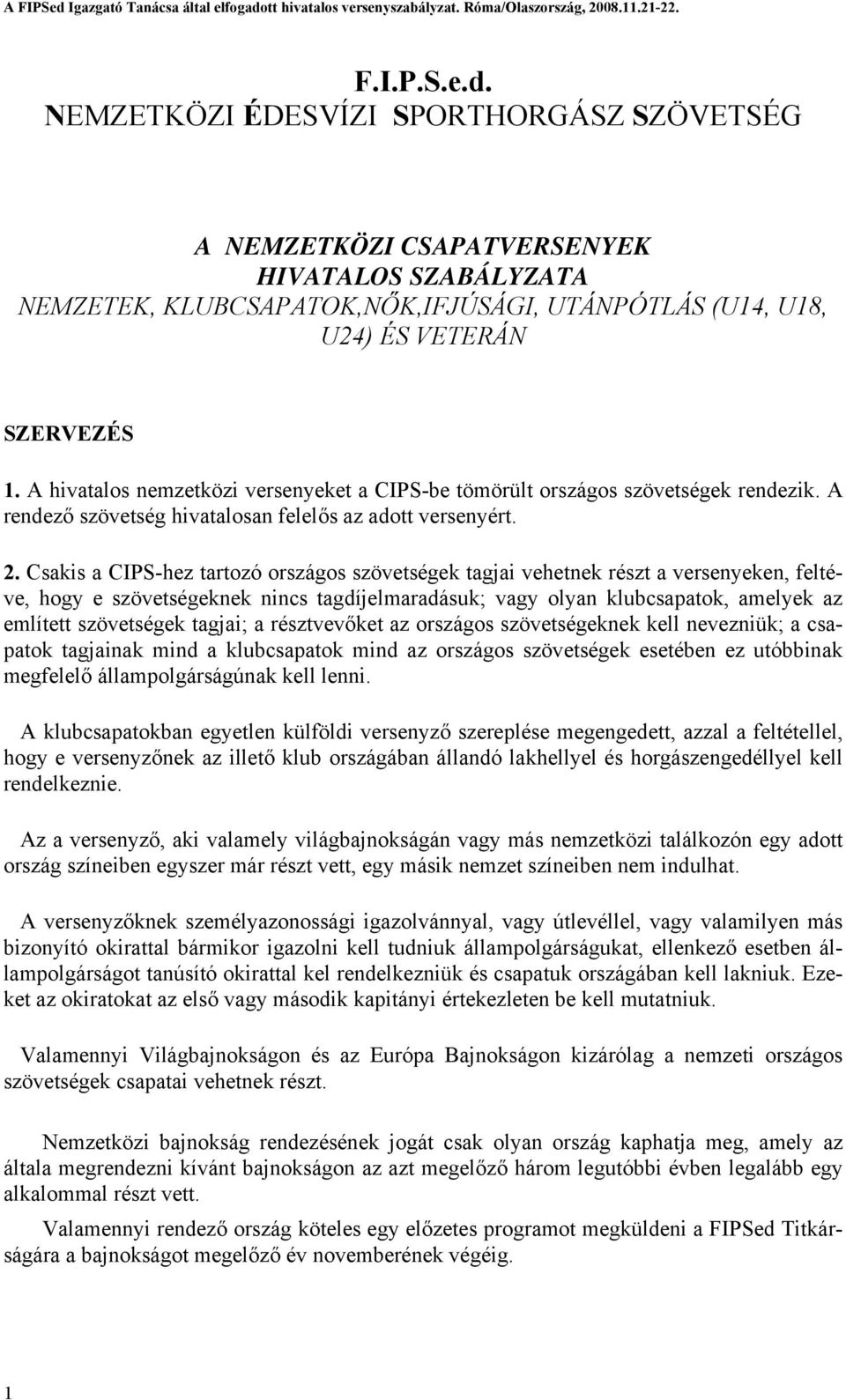 Csakis a CIPS-hez tartozó országos szövetségek tagjai vehetnek részt a versenyeken, feltéve, hogy e szövetségeknek nincs tagdíjelmaradásuk; vagy olyan klubcsapatok, amelyek az említett szövetségek