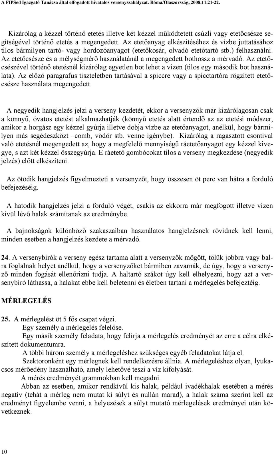 Az etetőcsésze és a mélységmérő használatánál a megengedett bothossz a mérvadó. Az etetőcsészével történő etetésnél kizárólag egyetlen bot lehet a vízen (tilos egy második bot használata).