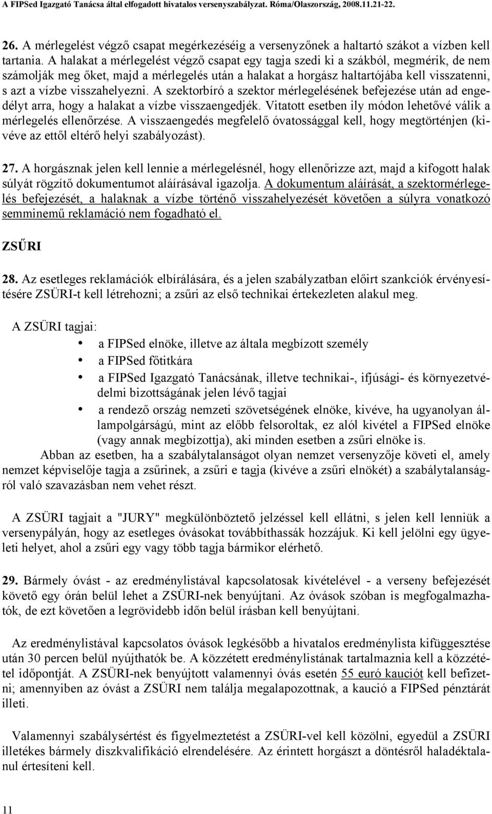 visszahelyezni. A szektorbíró a szektor mérlegelésének befejezése után ad engedélyt arra, hogy a halakat a vízbe visszaengedjék. Vitatott esetben ily módon lehetővé válik a mérlegelés ellenőrzése.