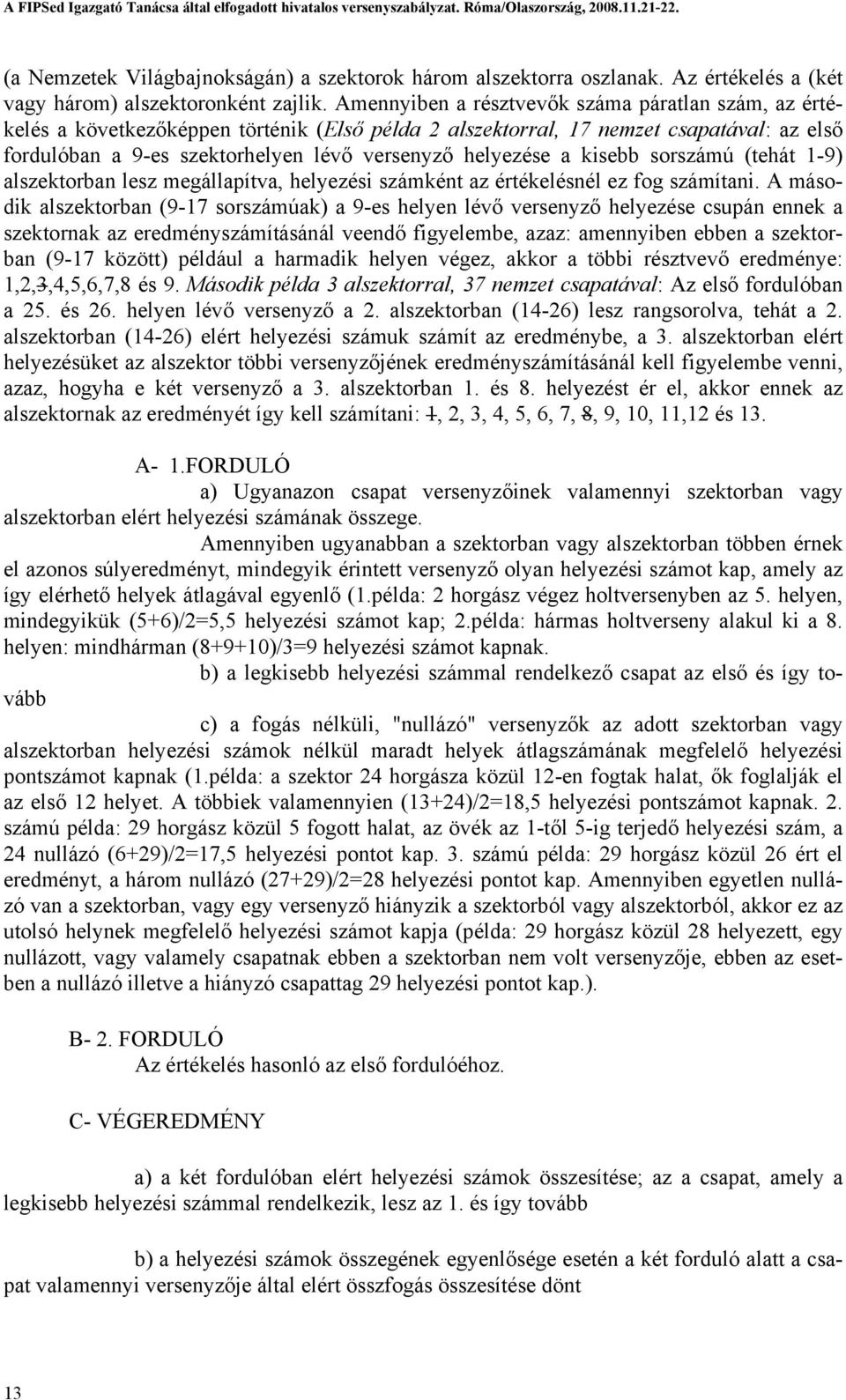 a kisebb sorszámú (tehát 1-9) alszektorban lesz megállapítva, helyezési számként az értékelésnél ez fog számítani.