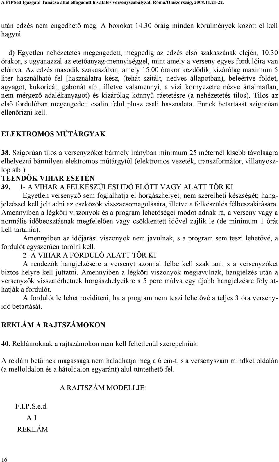 00 órakor kezdődik, kizárólag maximum 5 liter használható fel [használatra kész, (tehát szitált, nedves állapotban), beleértve földet, agyagot, kukoricát, gabonát stb.