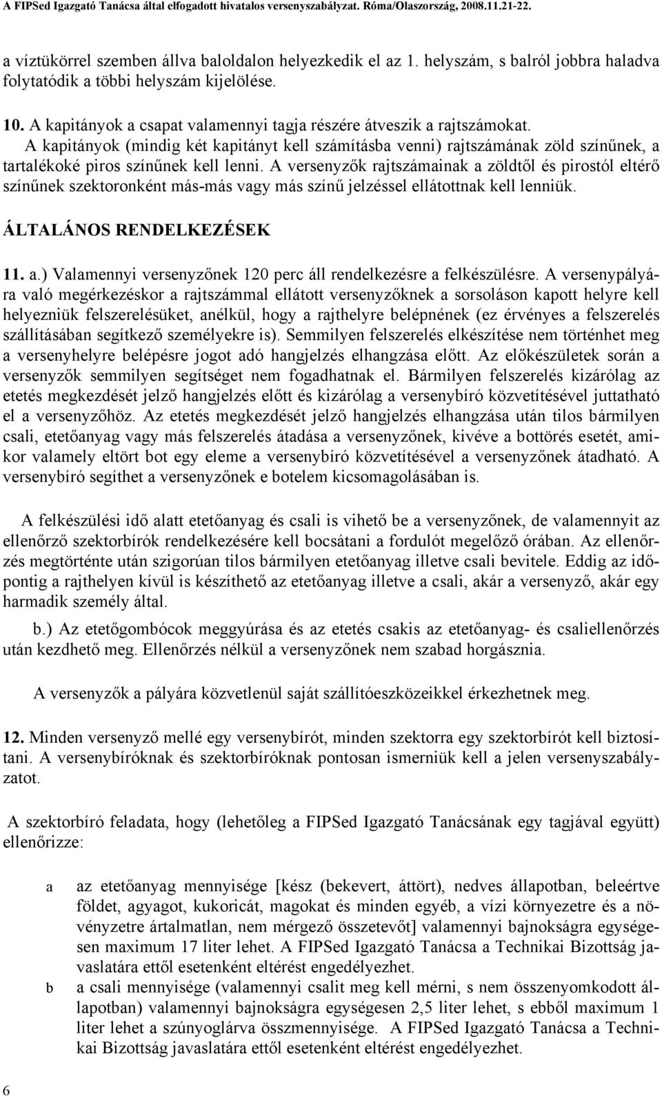 A versenyzők rajtszámainak a zöldtől és pirostól eltérő színűnek szektoronként más-más vagy más színű jelzéssel ellátottnak kell lenniük. ÁLTALÁNOS RENDELKEZÉSEK 11. a.) Valamennyi versenyzőnek 120 perc áll rendelkezésre a felkészülésre.