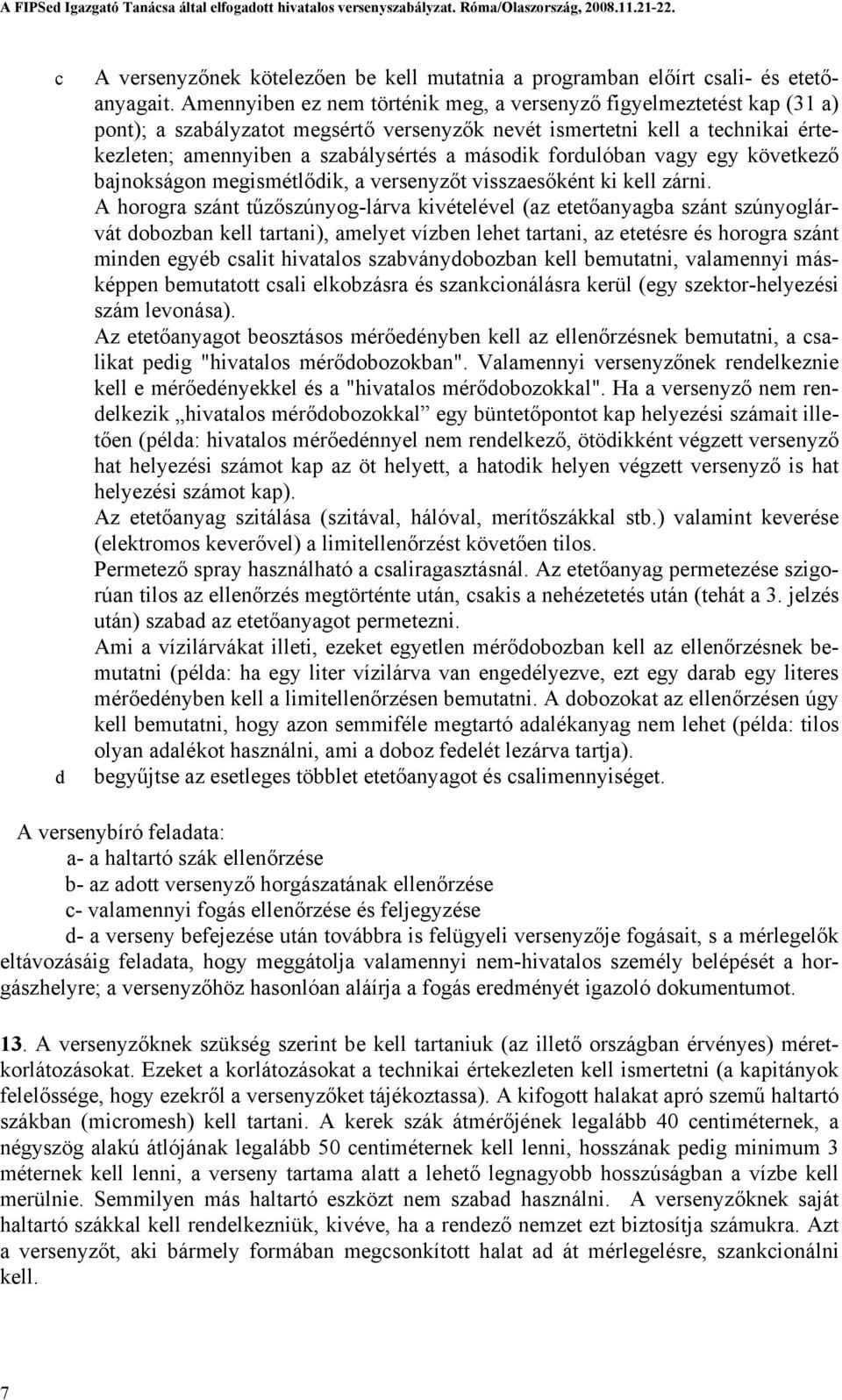 fordulóban vagy egy következő bajnokságon megismétlődik, a versenyzőt visszaesőként ki kell zárni.
