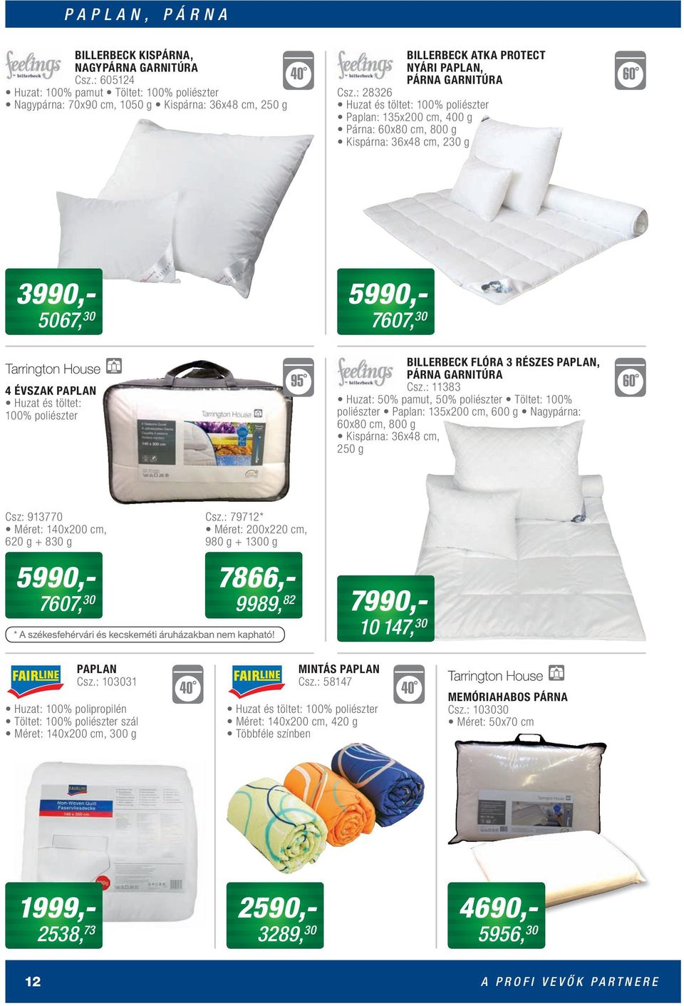 : 28326 Huzat és töltet: 10 poliészter Paplan: 135x200 cm, 400 g Párna: 60x80 cm, 800 g Kispárna: 36x48 cm, 230 g 60 3990,- 5067, 30 5990,- 7607, 30 4 ÉVSZAK PAPLAN Huzat és töltet: 10 poliészter 95