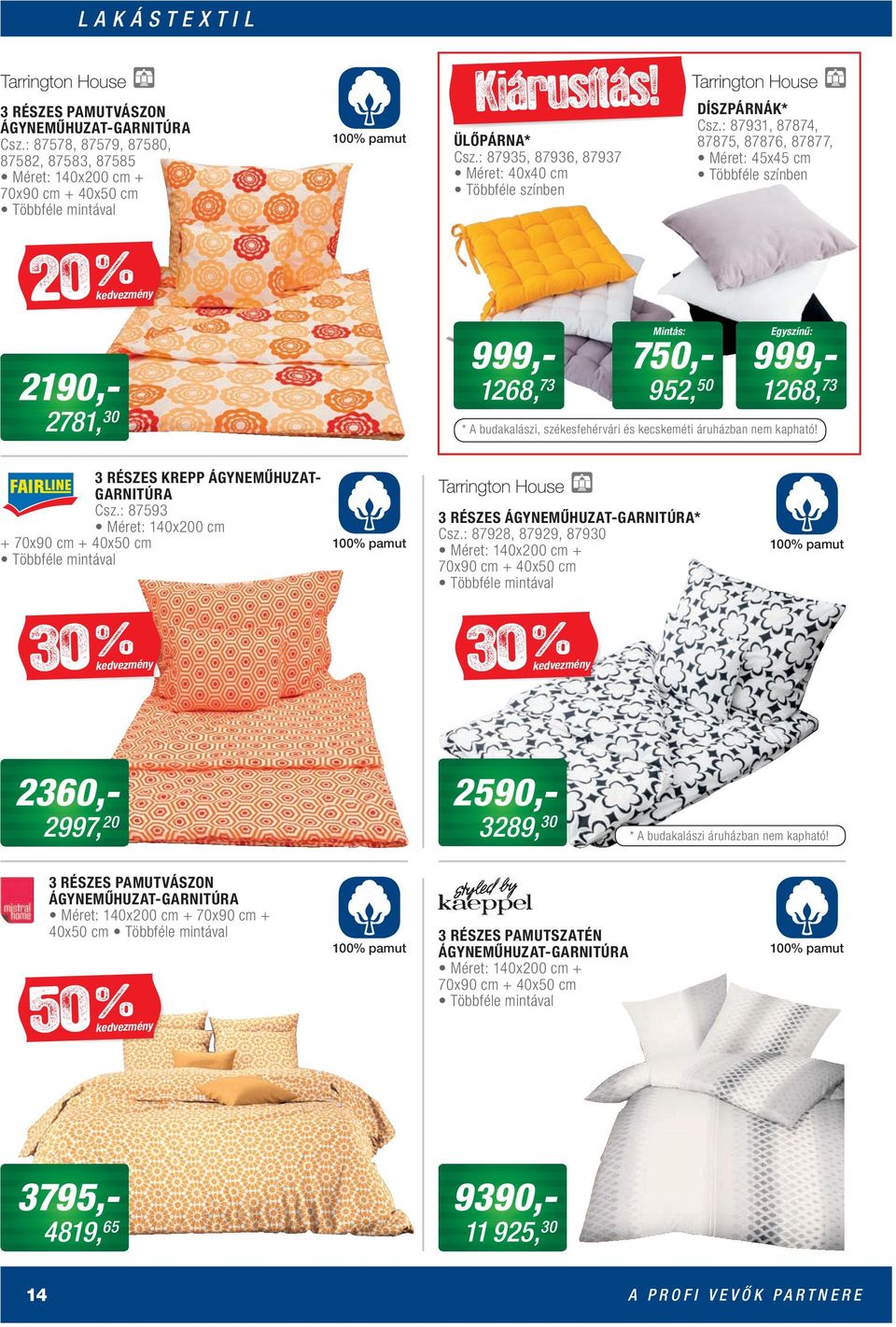 : 87931, 87874, 87875, 87876, 87877, Méret: 45x45 cm Többféle színben 20 % 2190,- 2781, 30 999,- 1268, 73 Mintás: 750,- 952, 50 Egyszínű: 999,- 1268, 73 * A budakalászi, székesfehérvári és kecskeméti