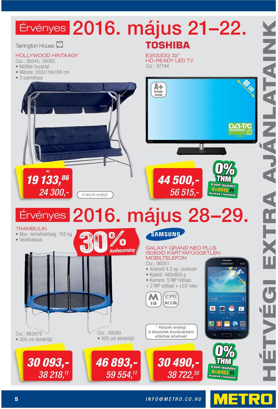 : 99560 425 cm átmérőjű 46 893,- 59 554, 11 E2533DG 32" HD-READY LED TV Csz.: 97194 44 500,- 56 515,- GALAXY GRAND NEO PLUS I9060ID KÁRTYAFÜGGETLEN MOBILTELEFON Csz.: 96561 Android 4.