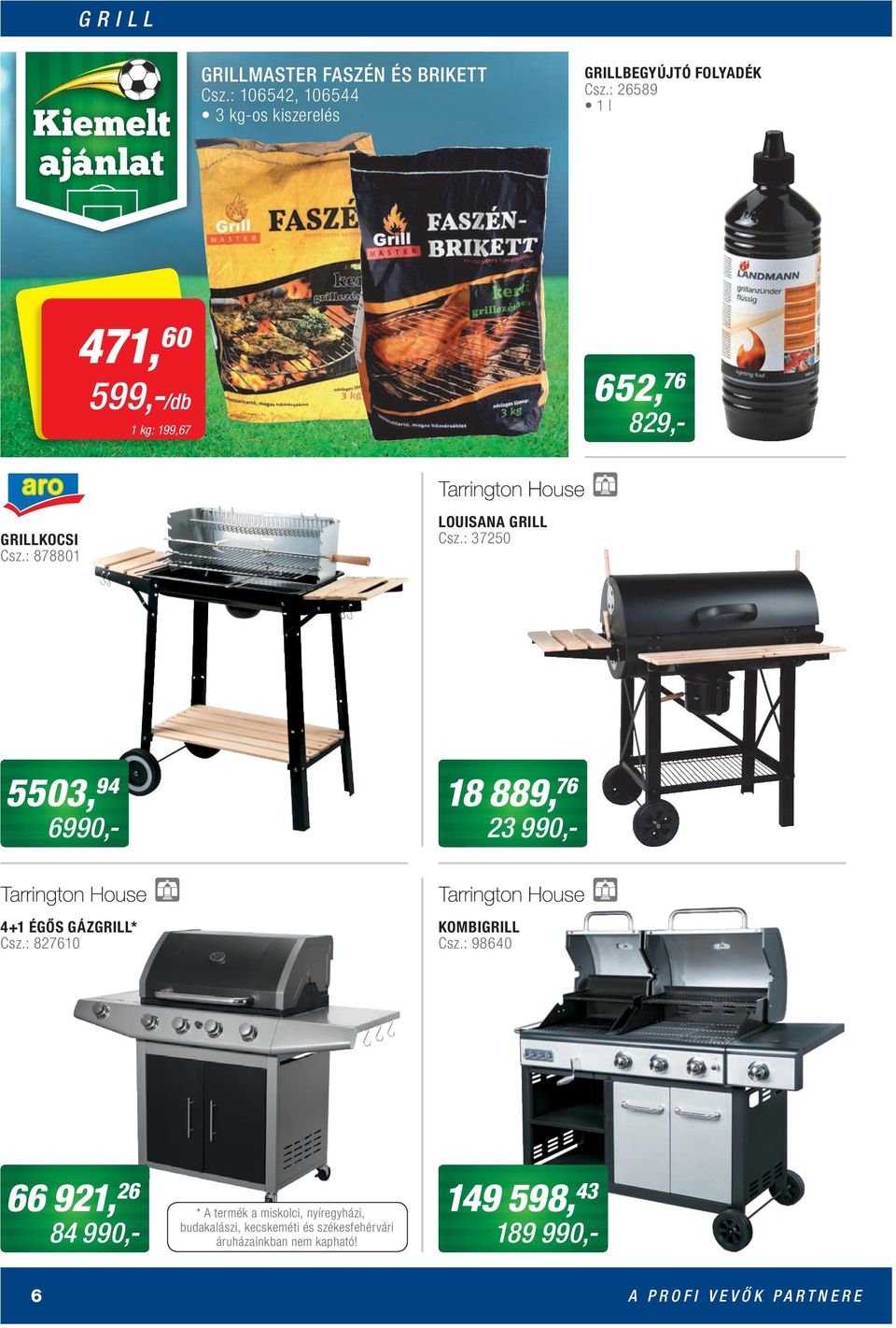 : 37250 5503, 94 18 889, 76 6990,- 23 990,- 4+1 ÉGŐS GÁZGRILL* Csz.: 827610 KOMBIGRILL Csz.