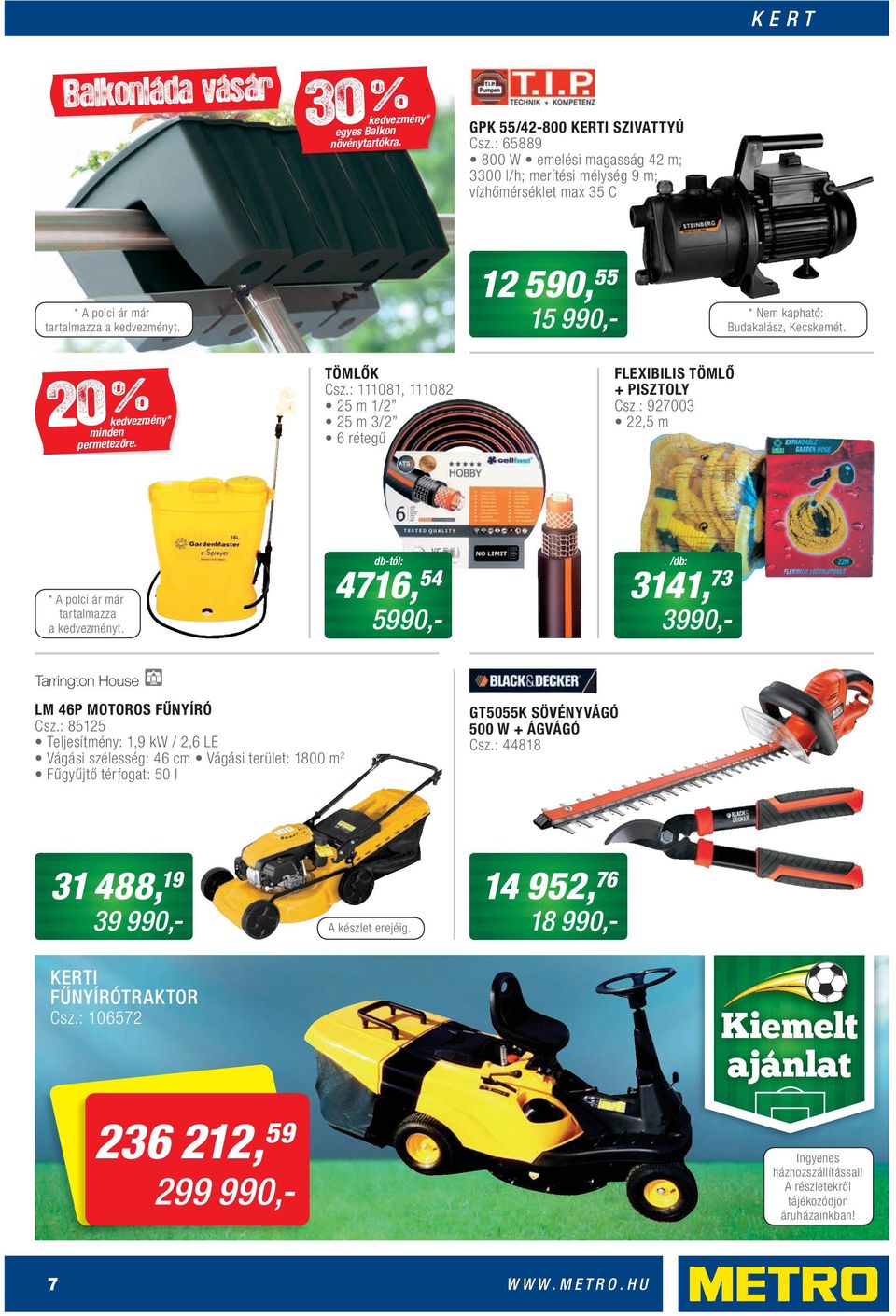 20 % * minden permetezőre. TÖMLŐK Csz.: 111081, 111082 25 m 1/2 25 m 3/2 6 rétegű FLEXIBILIS TÖMLŐ + PISZTOLY Csz.: 927003 22,5 m * A polci ár már tartalmazza a t.