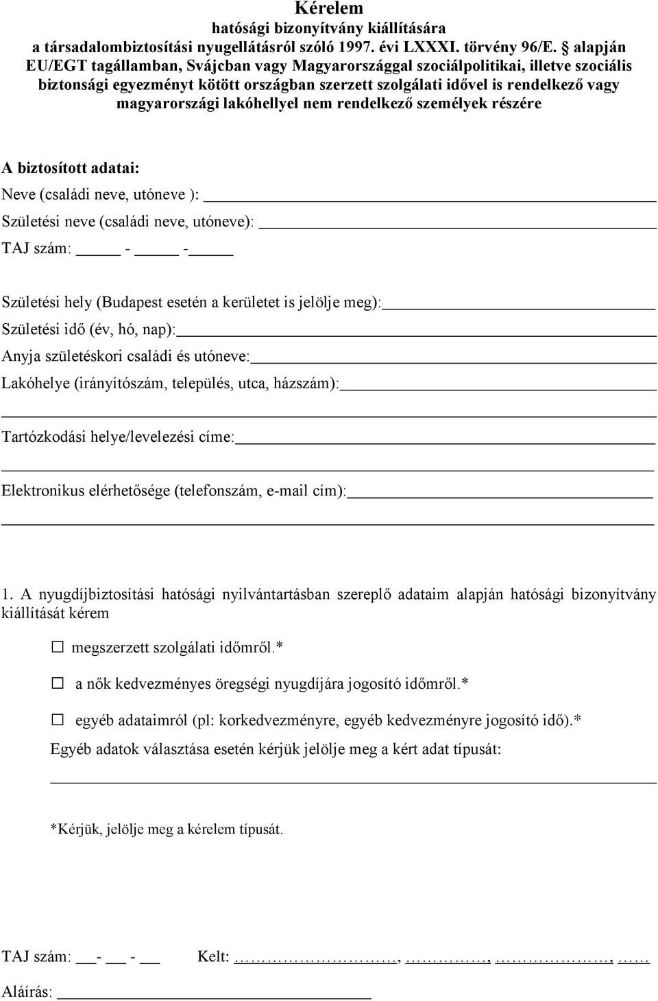 lakóhellyel nem rendelkező személyek részére A biztosított adatai: Neve (családi neve, utóneve ): Születési neve (családi neve, utóneve): TAJ szám: - - Születési hely (Budapest esetén a kerületet is