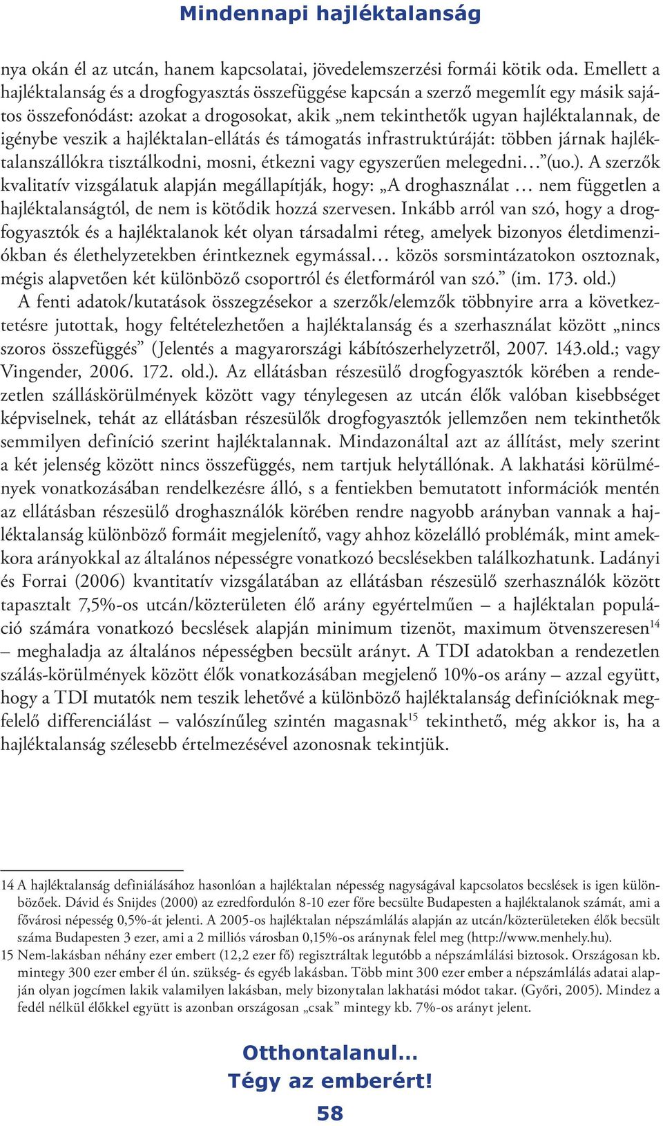 a hajléktalan-ellátás és támogatás infrastruktúráját: többen járnak hajléktalanszállókra tisztálkodni, mosni, étkezni vagy egyszerűen melegedni (uo.).