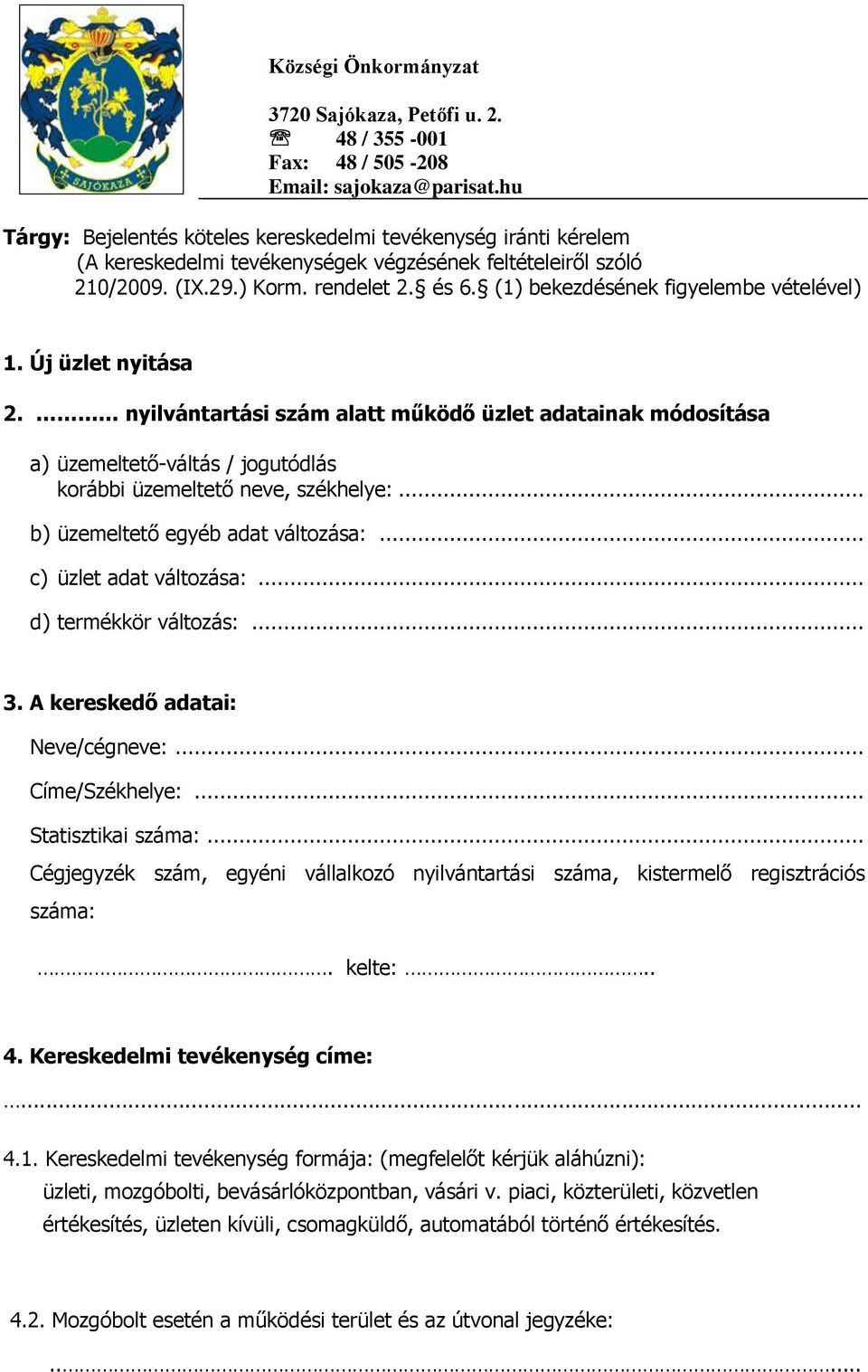 (1) bekezdésének figyelembe vételével) 1. Új üzlet nyitása 2. nyilvántartási szám alatt működő üzlet adatainak módosítása a) üzemeltető-váltás / jogutódlás korábbi üzemeltető neve, székhelye:.