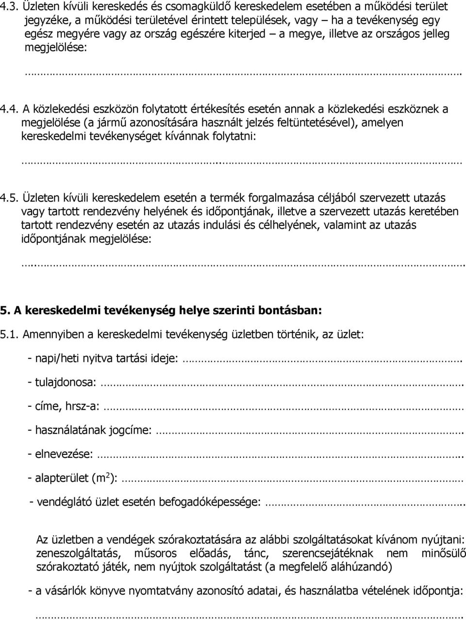 4. A közlekedési eszközön folytatott értékesítés esetén annak a közlekedési eszköznek a megjelölése (a jármű azonosítására használt jelzés feltüntetésével), amelyen kereskedelmi tevékenységet