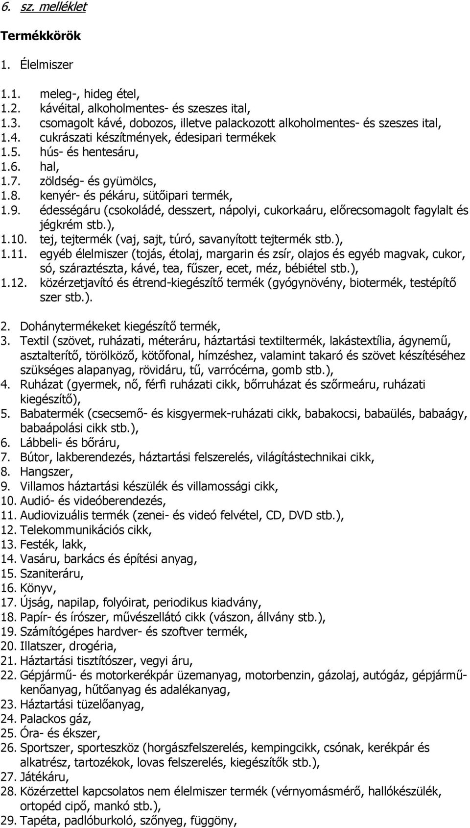 édességáru (csokoládé, desszert, nápolyi, cukorkaáru, előrecsomagolt fagylalt és jégkrém stb.), 1.10. tej, tejtermék (vaj, sajt, túró, savanyított tejtermék stb.), 1.11.