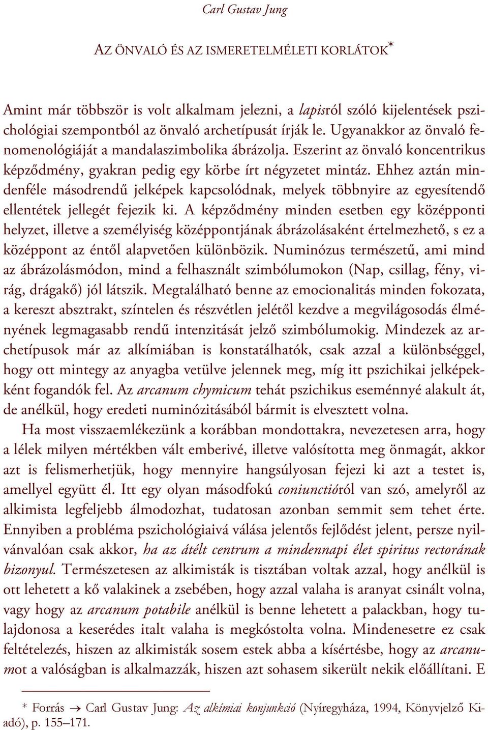 Ehhez aztán mindenféle másodrendű jelképek kapcsolódnak, melyek többnyire az egyesítendő ellentétek jellegét fejezik ki.