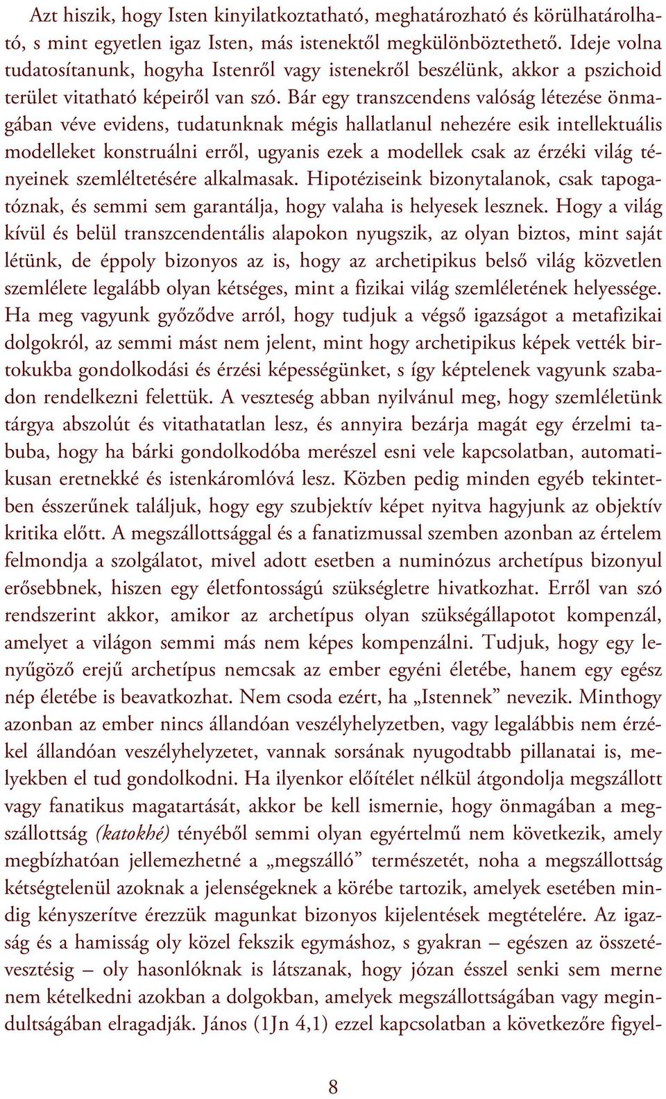 Bár egy transzcendens valóság létezése önmagában véve evidens, tudatunknak mégis hallatlanul nehezére esik intellektuális modelleket konstruálni erről, ugyanis ezek a modellek csak az érzéki világ