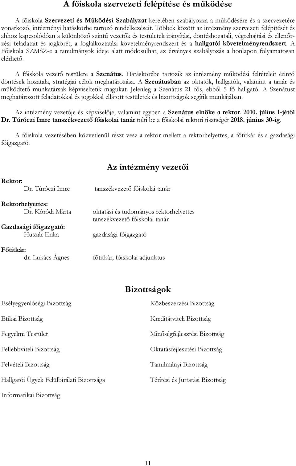 foglalkoztatási követelményrendszert és a hallgatói követelményrendszert. A Főiskola SZMSZ-e a tanulmányok ideje alatt módosulhat, az érvényes szabályozás a honlapon folyamatosan elérhető.