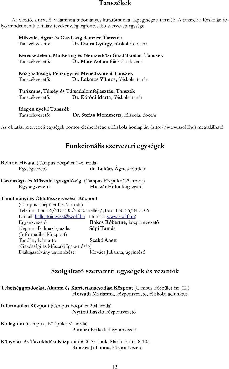 Máté Zoltán főiskolai docens Közgazdasági, Pénzügyi és Menedzsment Tanszék Tanszékvezető: Dr. Lakatos Vilmos, főiskolai tanár Turizmus, Térség és Társadalomfejlesztési Tanszék Tanszékvezető: Dr.
