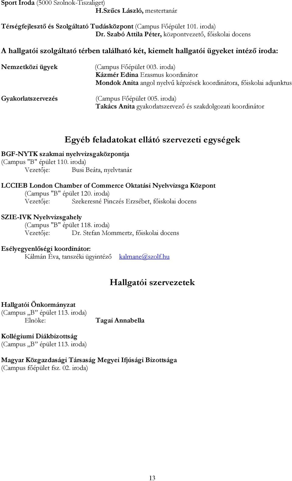 iroda) Kázmér Edina Erasmus koordinátor Mondok Anita angol nyelvű képzések koordinátora, főiskolai adjunktus (Campus Főépület 005.