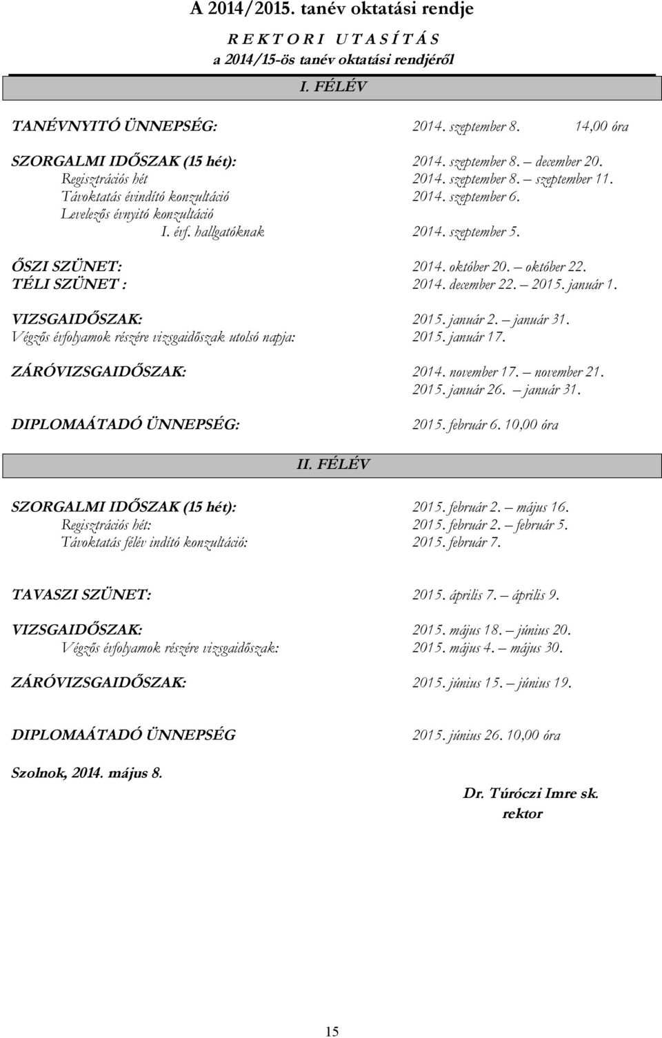 szeptember 5. ŐSZI SZÜNET: 2014. október 20. október 22. TÉLI SZÜNET : 2014. december 22. 2015. január 1. VIZSGAIDŐSZAK: 2015. január 2. január 31.