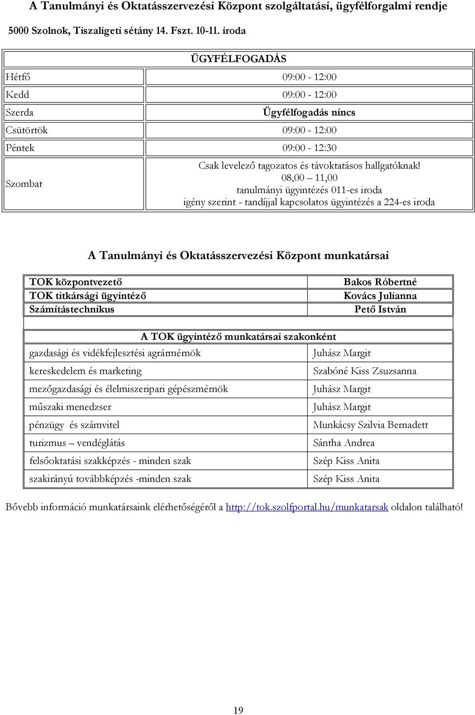 08,00 11,00 tanulmányi ügyintézés 011-es iroda igény szerint - tandíjjal kapcsolatos ügyintézés a 224-es iroda A Tanulmányi és Oktatásszervezési Központ munkatársai TOK központvezető TOK titkársági