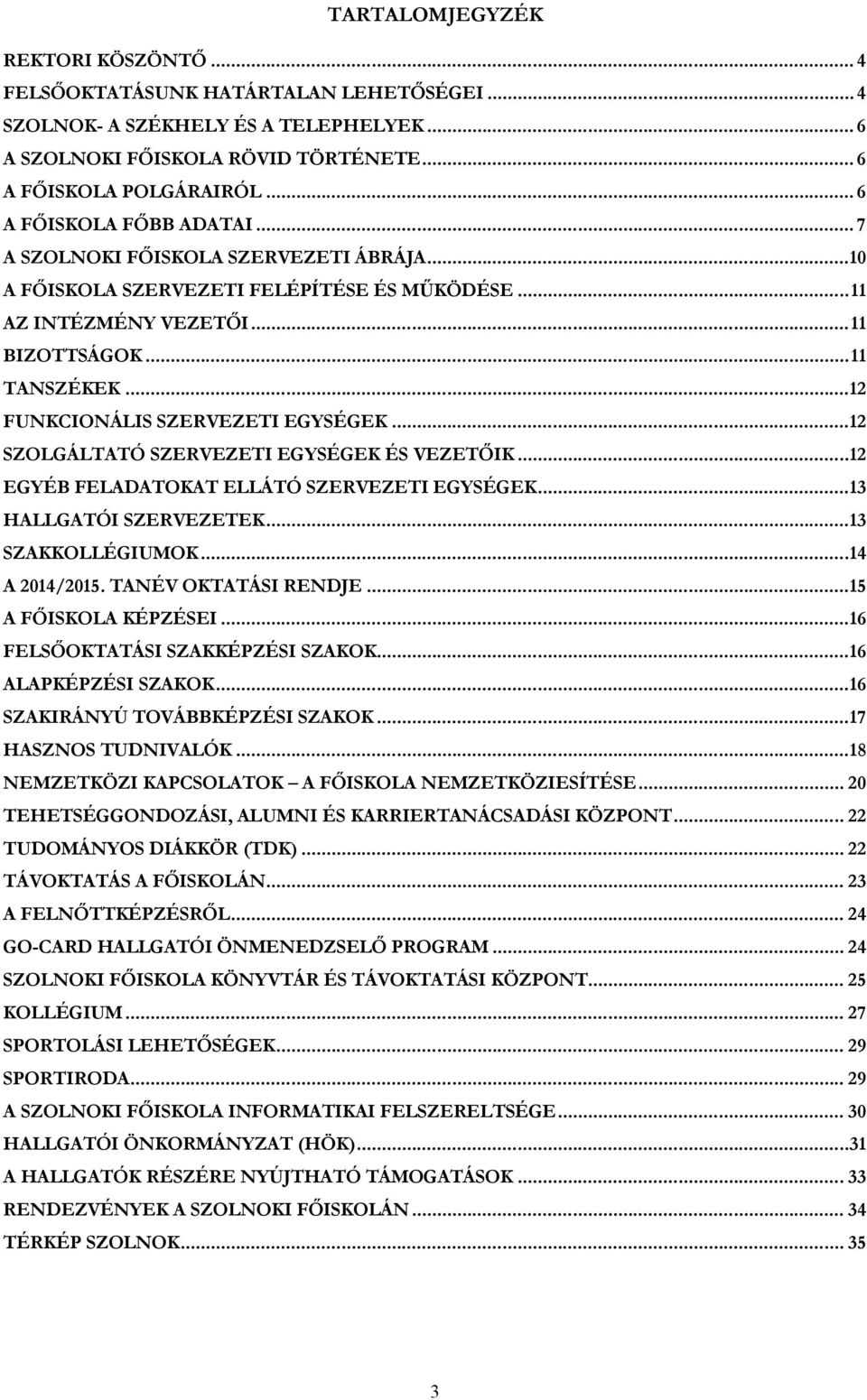 .. 12 FUNKCIONÁLIS SZERVEZETI EGYSÉGEK... 12 SZOLGÁLTATÓ SZERVEZETI EGYSÉGEK ÉS VEZETŐIK... 12 EGYÉB FELADATOKAT ELLÁTÓ SZERVEZETI EGYSÉGEK... 13 HALLGATÓI SZERVEZETEK... 13 SZAKKOLLÉGIUMOK.